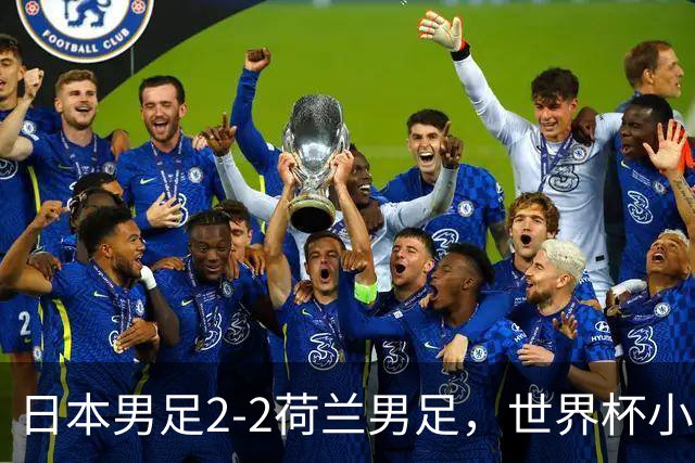日本男足2-2荷兰男足，世界杯小组赛各得1分，惊心动魄的逆转
